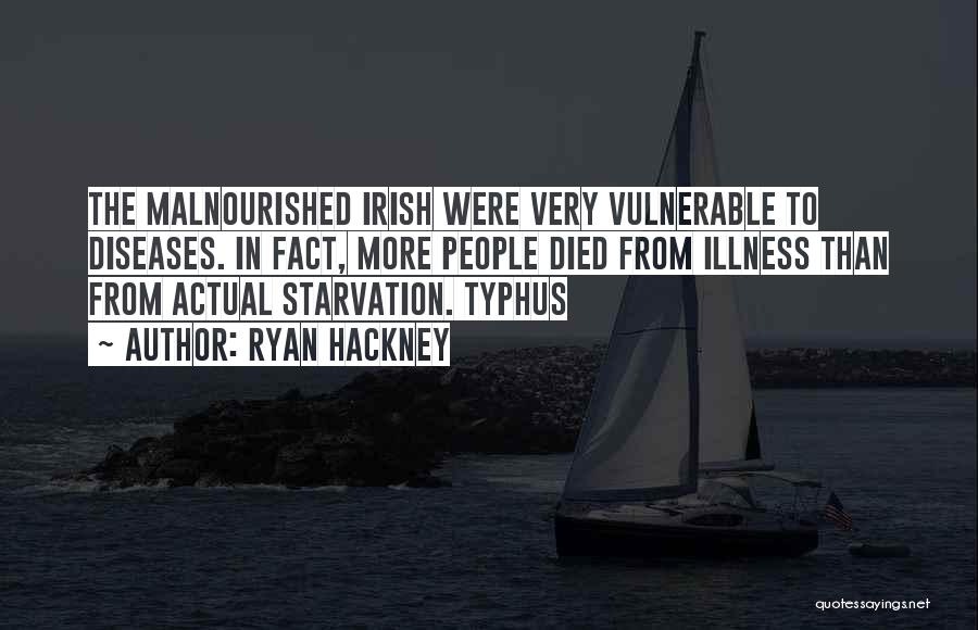 Ryan Hackney Quotes: The Malnourished Irish Were Very Vulnerable To Diseases. In Fact, More People Died From Illness Than From Actual Starvation. Typhus