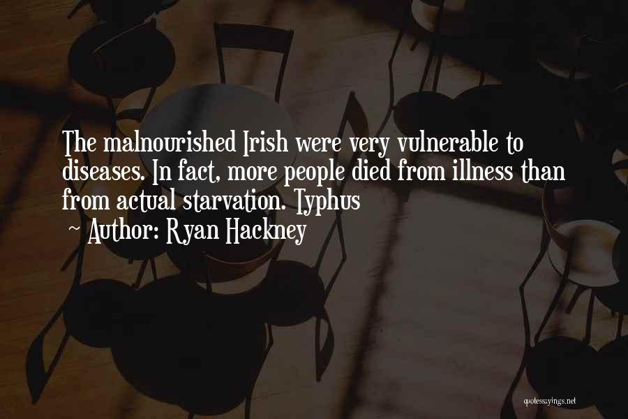 Ryan Hackney Quotes: The Malnourished Irish Were Very Vulnerable To Diseases. In Fact, More People Died From Illness Than From Actual Starvation. Typhus
