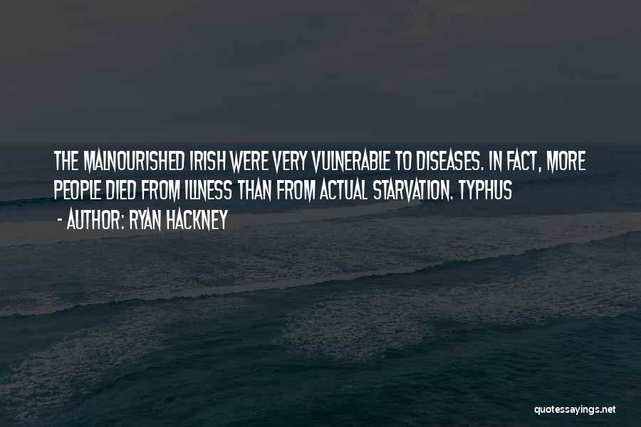 Ryan Hackney Quotes: The Malnourished Irish Were Very Vulnerable To Diseases. In Fact, More People Died From Illness Than From Actual Starvation. Typhus