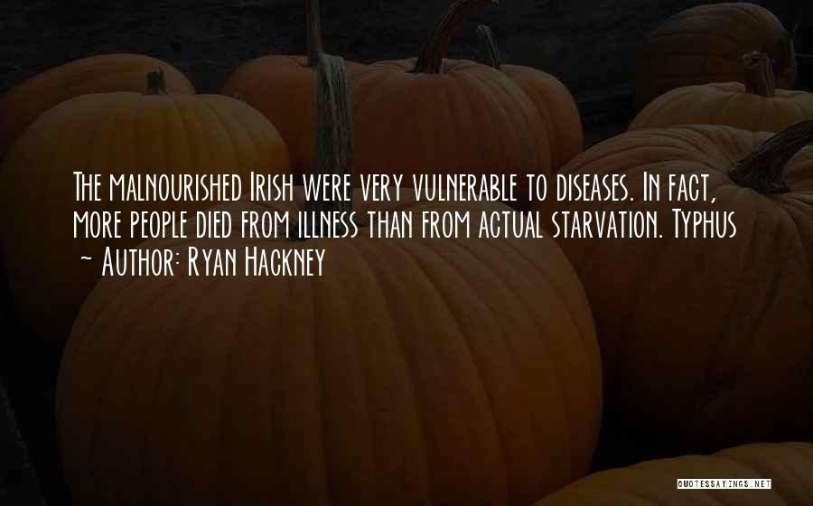 Ryan Hackney Quotes: The Malnourished Irish Were Very Vulnerable To Diseases. In Fact, More People Died From Illness Than From Actual Starvation. Typhus