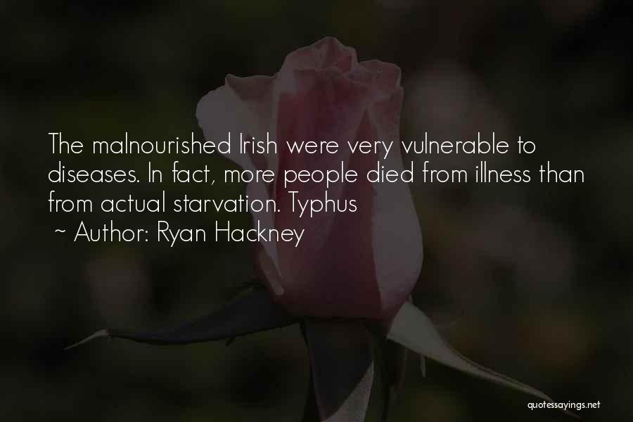 Ryan Hackney Quotes: The Malnourished Irish Were Very Vulnerable To Diseases. In Fact, More People Died From Illness Than From Actual Starvation. Typhus