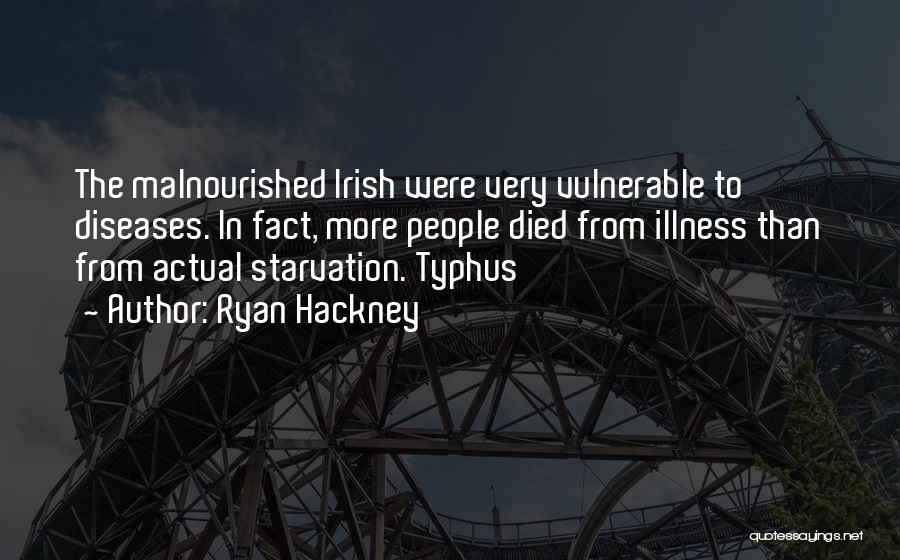 Ryan Hackney Quotes: The Malnourished Irish Were Very Vulnerable To Diseases. In Fact, More People Died From Illness Than From Actual Starvation. Typhus