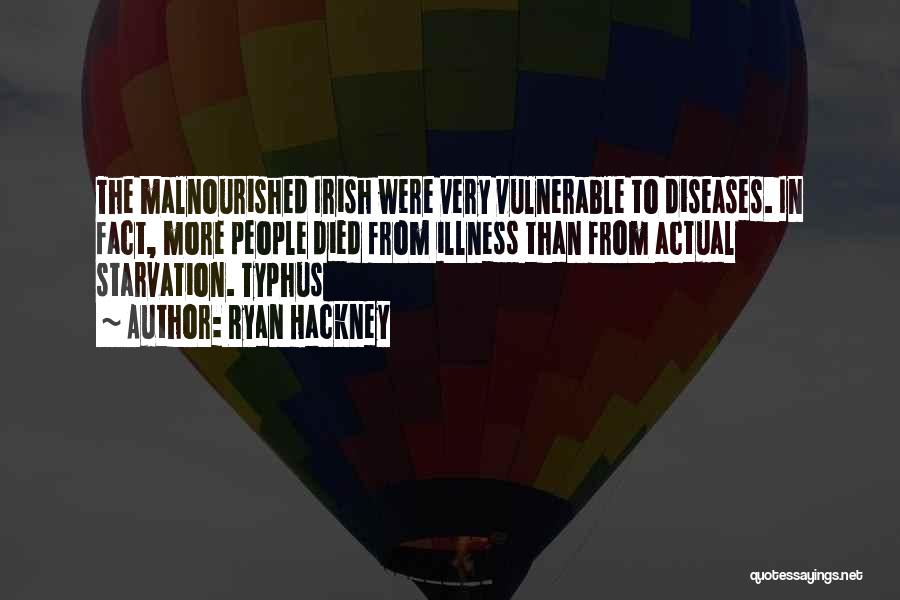 Ryan Hackney Quotes: The Malnourished Irish Were Very Vulnerable To Diseases. In Fact, More People Died From Illness Than From Actual Starvation. Typhus