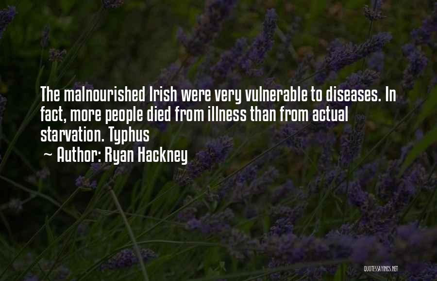 Ryan Hackney Quotes: The Malnourished Irish Were Very Vulnerable To Diseases. In Fact, More People Died From Illness Than From Actual Starvation. Typhus