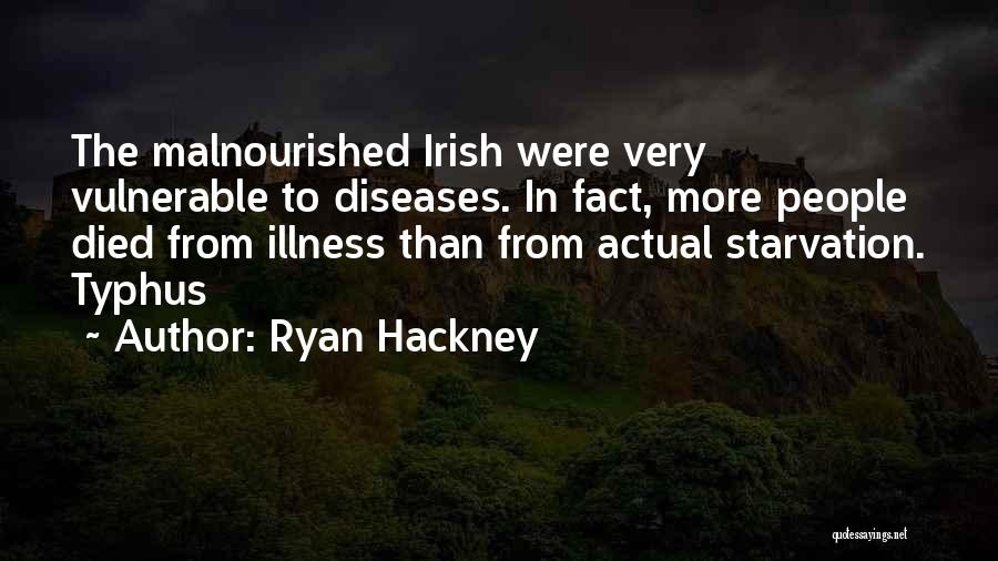 Ryan Hackney Quotes: The Malnourished Irish Were Very Vulnerable To Diseases. In Fact, More People Died From Illness Than From Actual Starvation. Typhus