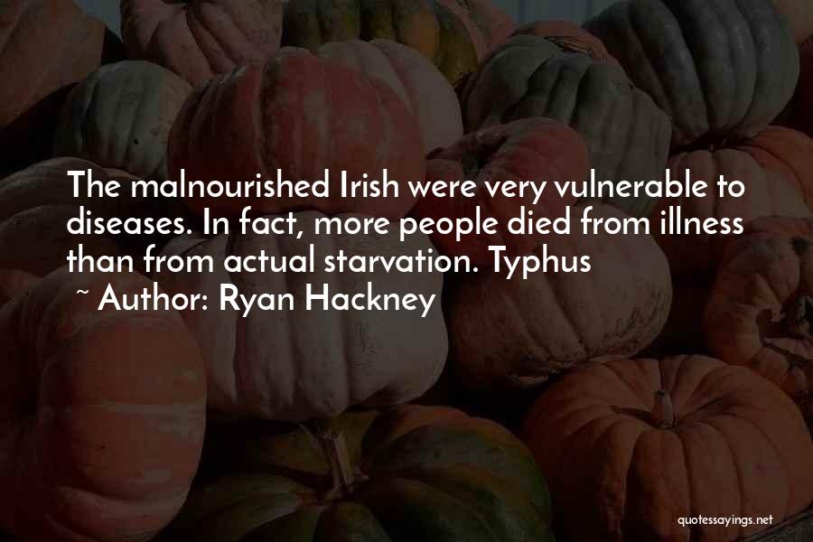 Ryan Hackney Quotes: The Malnourished Irish Were Very Vulnerable To Diseases. In Fact, More People Died From Illness Than From Actual Starvation. Typhus