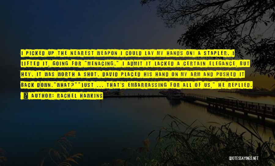Rachel Hawkins Quotes: I Picked Up The Nearest Weapon I Could Lay My Hands On: A Stapler. I Lifted It, Going For Menacing.