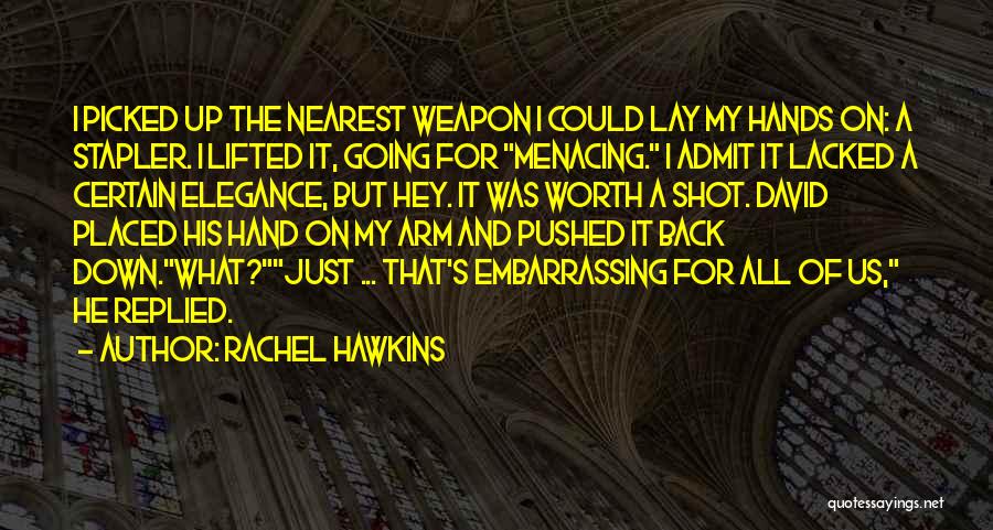 Rachel Hawkins Quotes: I Picked Up The Nearest Weapon I Could Lay My Hands On: A Stapler. I Lifted It, Going For Menacing.