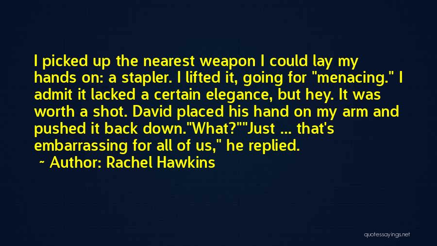 Rachel Hawkins Quotes: I Picked Up The Nearest Weapon I Could Lay My Hands On: A Stapler. I Lifted It, Going For Menacing.