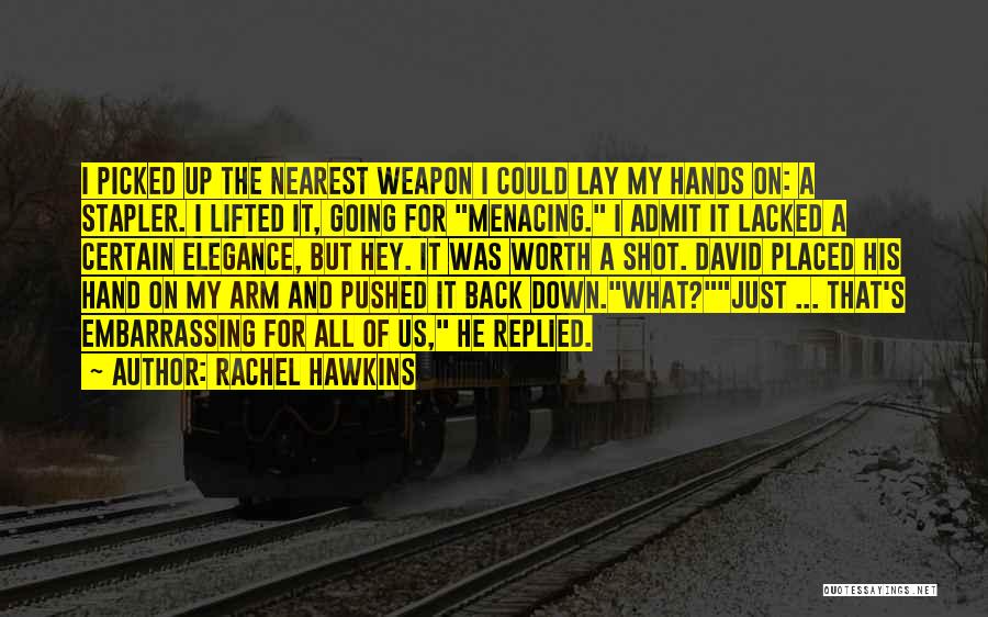 Rachel Hawkins Quotes: I Picked Up The Nearest Weapon I Could Lay My Hands On: A Stapler. I Lifted It, Going For Menacing.