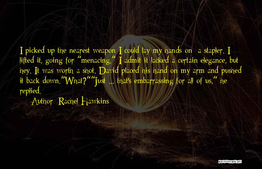 Rachel Hawkins Quotes: I Picked Up The Nearest Weapon I Could Lay My Hands On: A Stapler. I Lifted It, Going For Menacing.