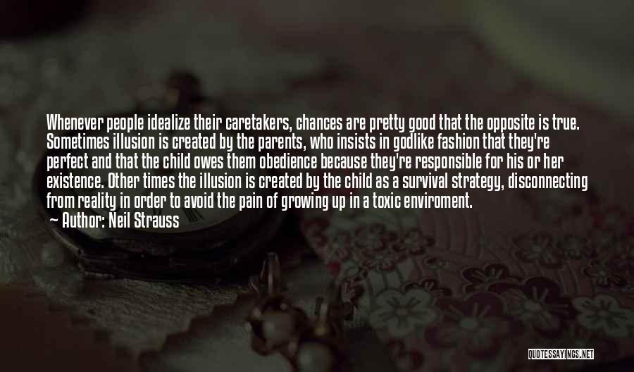Neil Strauss Quotes: Whenever People Idealize Their Caretakers, Chances Are Pretty Good That The Opposite Is True. Sometimes Illusion Is Created By The