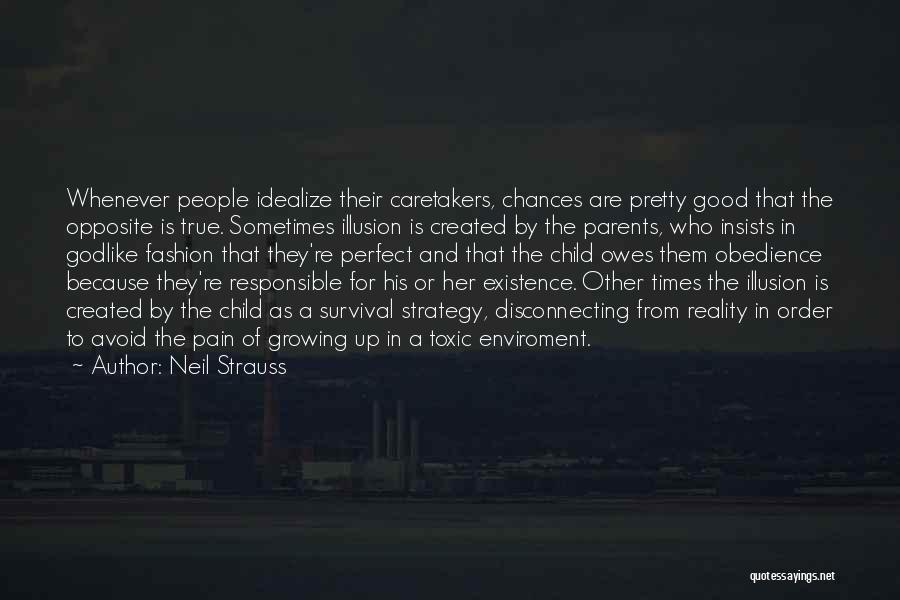 Neil Strauss Quotes: Whenever People Idealize Their Caretakers, Chances Are Pretty Good That The Opposite Is True. Sometimes Illusion Is Created By The