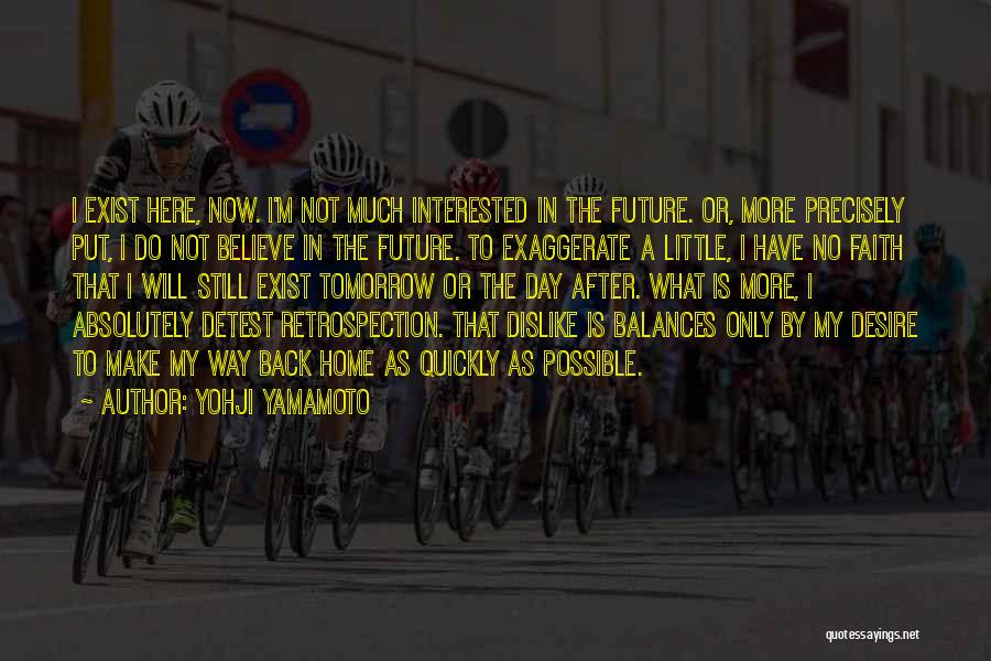 Yohji Yamamoto Quotes: I Exist Here, Now. I'm Not Much Interested In The Future. Or, More Precisely Put, I Do Not Believe In