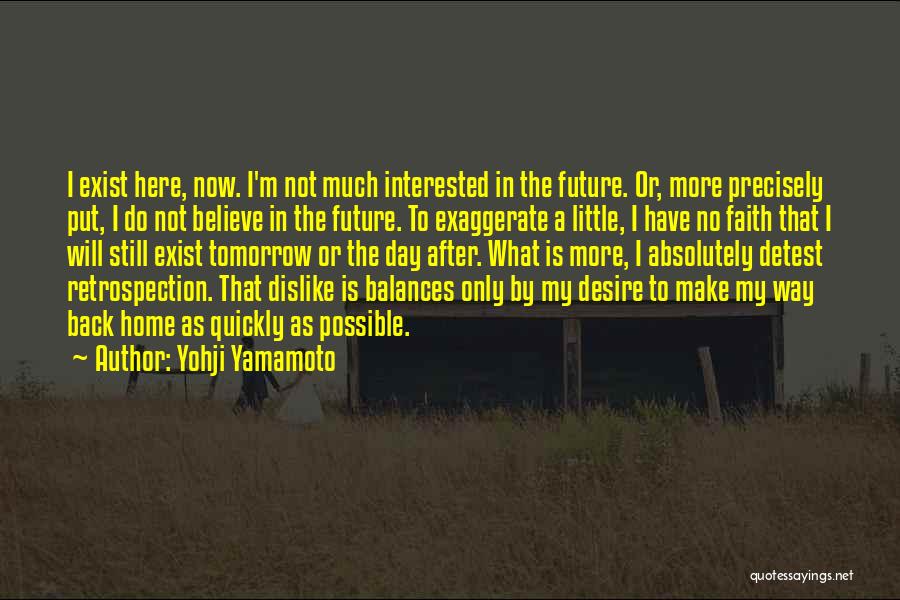 Yohji Yamamoto Quotes: I Exist Here, Now. I'm Not Much Interested In The Future. Or, More Precisely Put, I Do Not Believe In