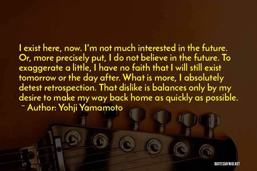 Yohji Yamamoto Quotes: I Exist Here, Now. I'm Not Much Interested In The Future. Or, More Precisely Put, I Do Not Believe In