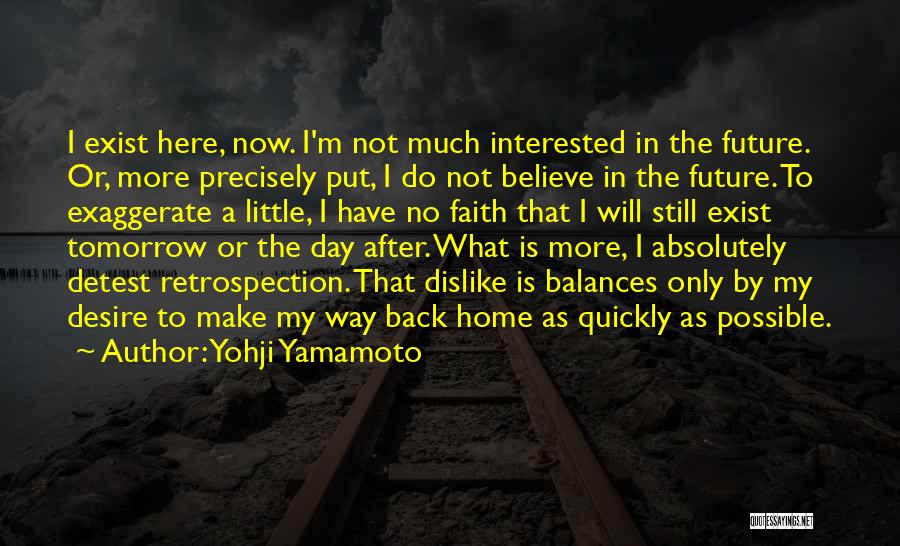 Yohji Yamamoto Quotes: I Exist Here, Now. I'm Not Much Interested In The Future. Or, More Precisely Put, I Do Not Believe In