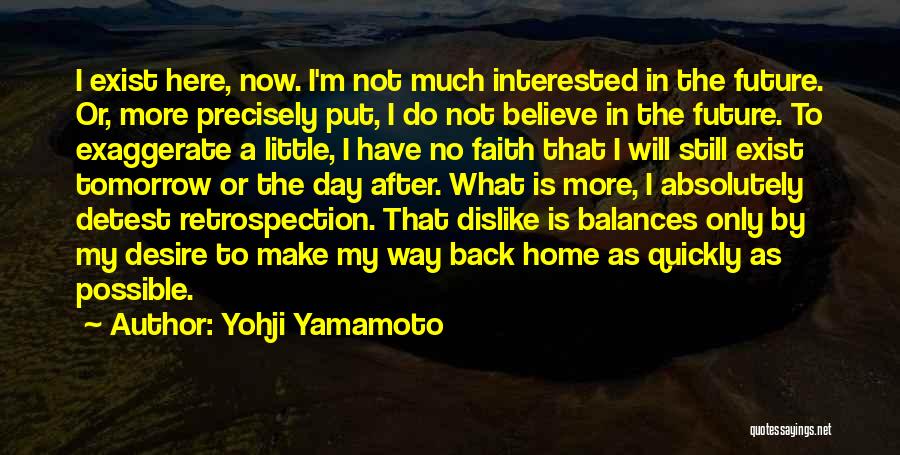 Yohji Yamamoto Quotes: I Exist Here, Now. I'm Not Much Interested In The Future. Or, More Precisely Put, I Do Not Believe In