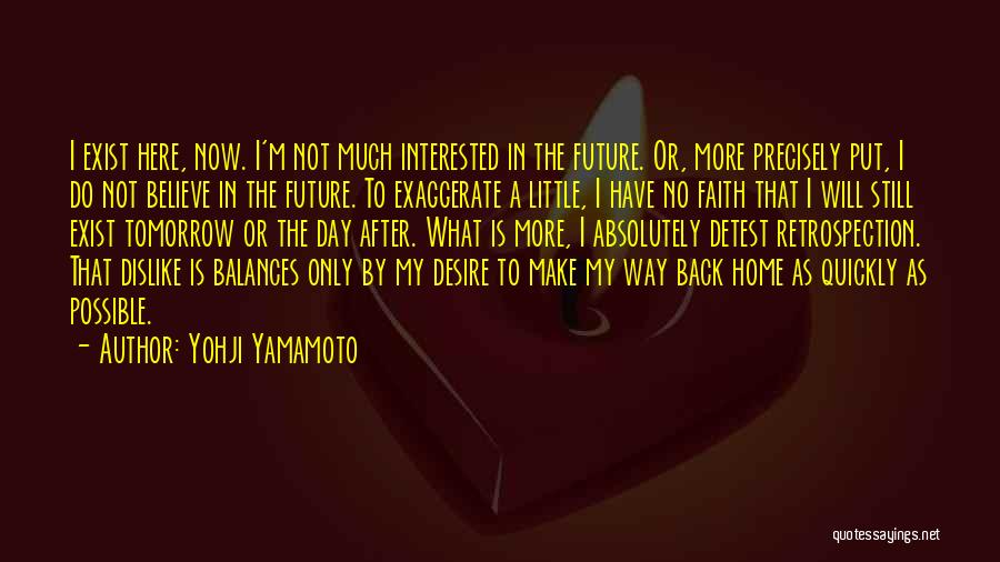 Yohji Yamamoto Quotes: I Exist Here, Now. I'm Not Much Interested In The Future. Or, More Precisely Put, I Do Not Believe In