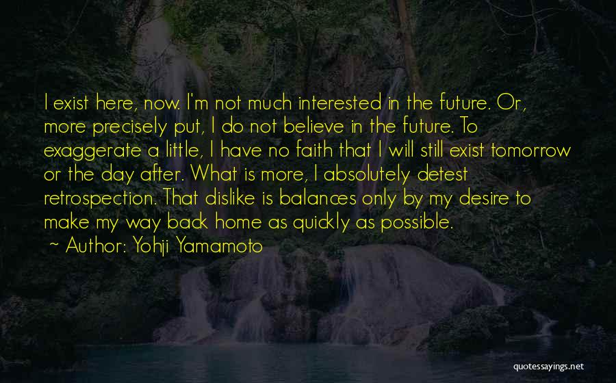 Yohji Yamamoto Quotes: I Exist Here, Now. I'm Not Much Interested In The Future. Or, More Precisely Put, I Do Not Believe In