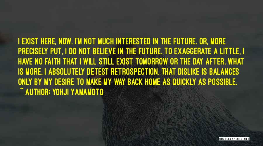 Yohji Yamamoto Quotes: I Exist Here, Now. I'm Not Much Interested In The Future. Or, More Precisely Put, I Do Not Believe In