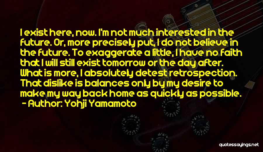 Yohji Yamamoto Quotes: I Exist Here, Now. I'm Not Much Interested In The Future. Or, More Precisely Put, I Do Not Believe In