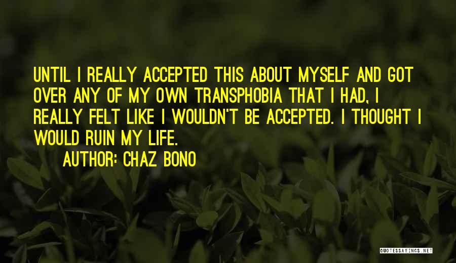 Chaz Bono Quotes: Until I Really Accepted This About Myself And Got Over Any Of My Own Transphobia That I Had, I Really