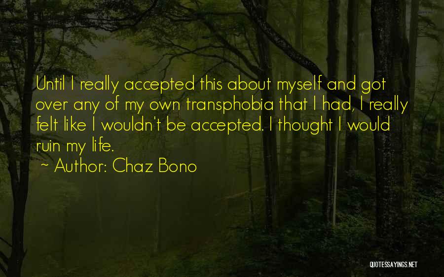Chaz Bono Quotes: Until I Really Accepted This About Myself And Got Over Any Of My Own Transphobia That I Had, I Really