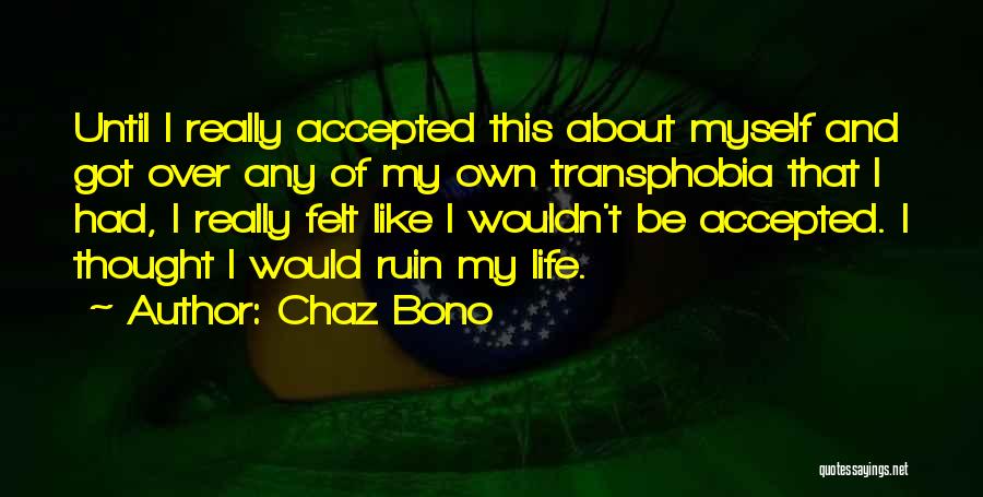 Chaz Bono Quotes: Until I Really Accepted This About Myself And Got Over Any Of My Own Transphobia That I Had, I Really