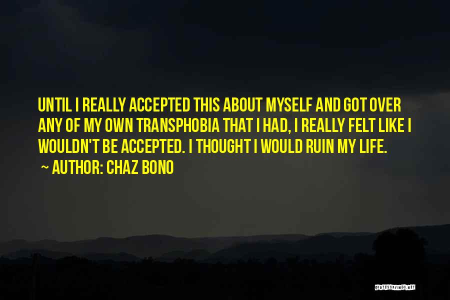 Chaz Bono Quotes: Until I Really Accepted This About Myself And Got Over Any Of My Own Transphobia That I Had, I Really