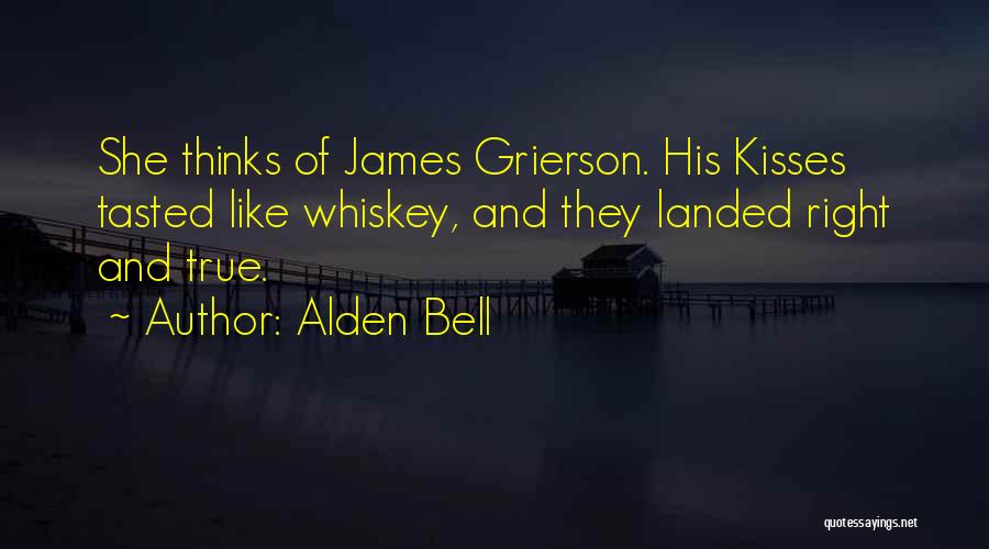 Alden Bell Quotes: She Thinks Of James Grierson. His Kisses Tasted Like Whiskey, And They Landed Right And True.