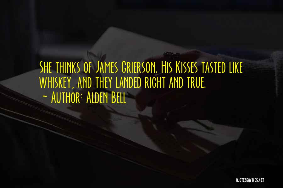 Alden Bell Quotes: She Thinks Of James Grierson. His Kisses Tasted Like Whiskey, And They Landed Right And True.