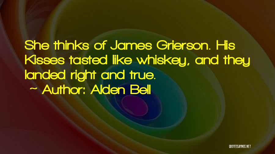 Alden Bell Quotes: She Thinks Of James Grierson. His Kisses Tasted Like Whiskey, And They Landed Right And True.