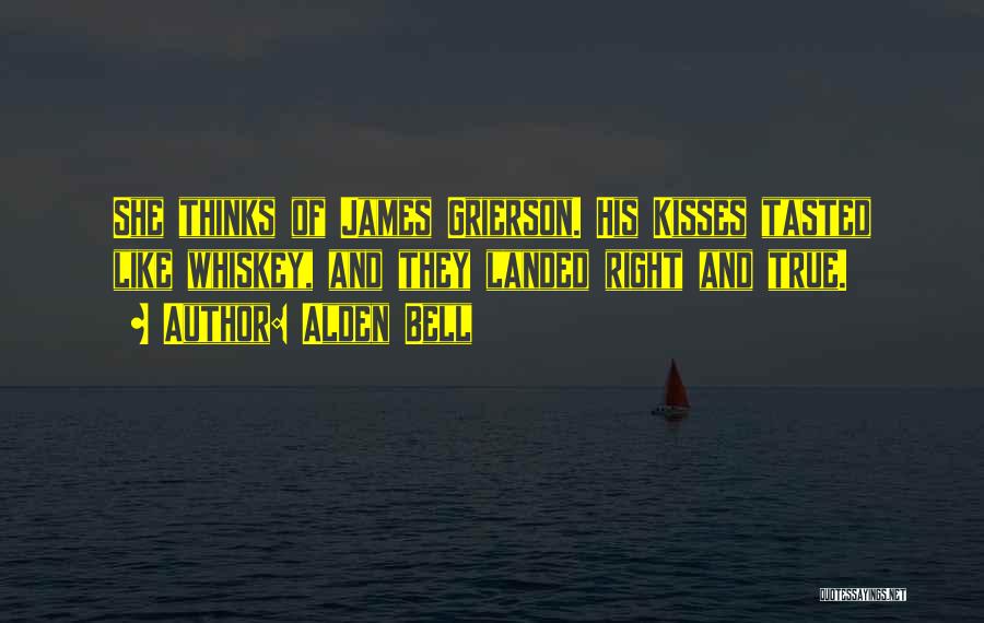 Alden Bell Quotes: She Thinks Of James Grierson. His Kisses Tasted Like Whiskey, And They Landed Right And True.