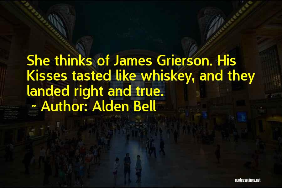 Alden Bell Quotes: She Thinks Of James Grierson. His Kisses Tasted Like Whiskey, And They Landed Right And True.