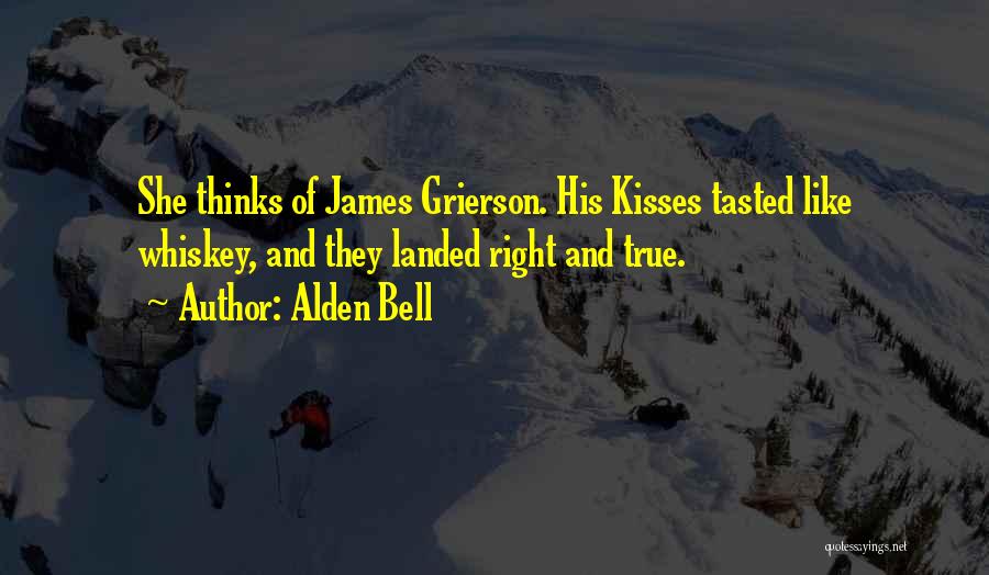 Alden Bell Quotes: She Thinks Of James Grierson. His Kisses Tasted Like Whiskey, And They Landed Right And True.
