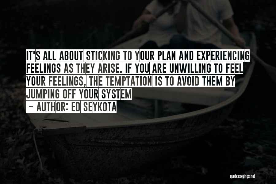 Ed Seykota Quotes: It's All About Sticking To Your Plan And Experiencing Feelings As They Arise. If You Are Unwilling To Feel Your