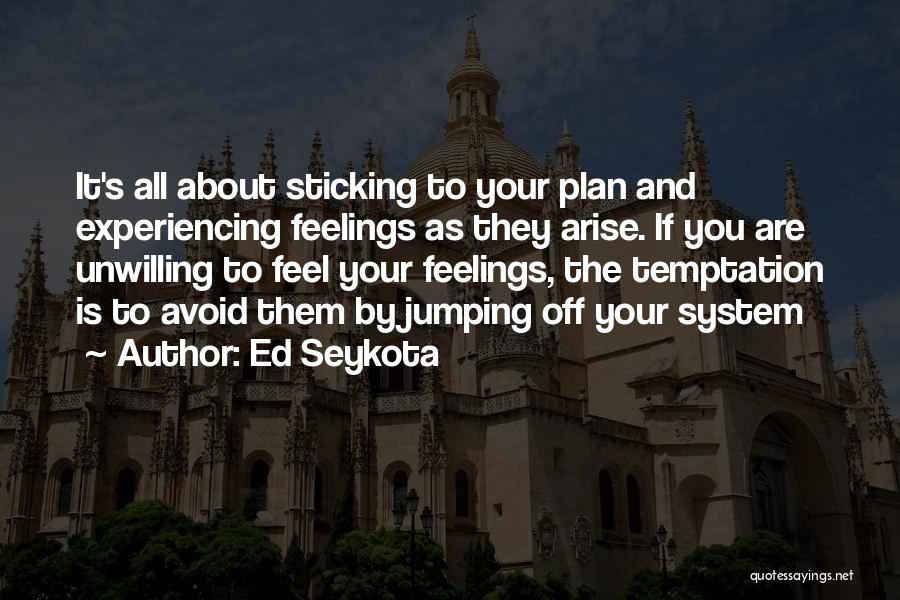 Ed Seykota Quotes: It's All About Sticking To Your Plan And Experiencing Feelings As They Arise. If You Are Unwilling To Feel Your