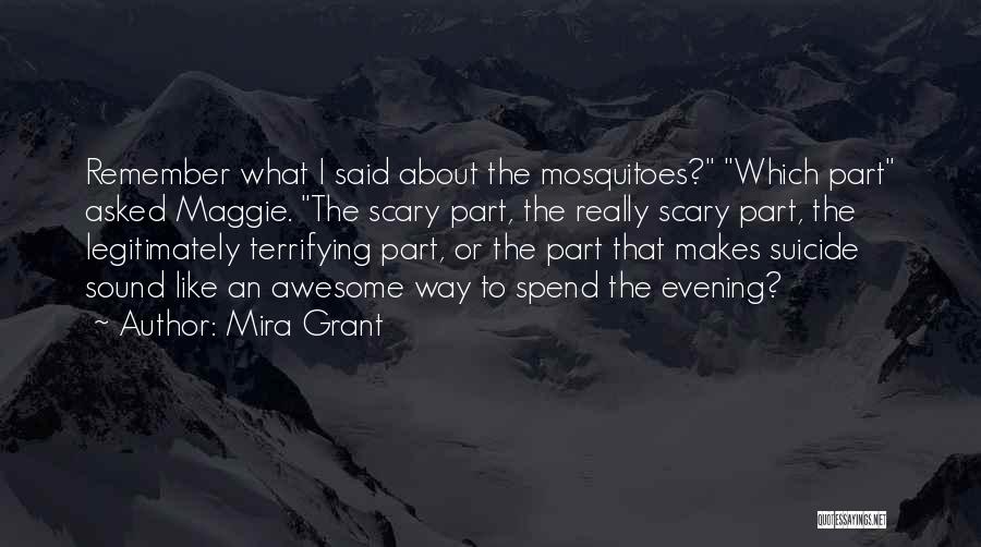 Mira Grant Quotes: Remember What I Said About The Mosquitoes? Which Part Asked Maggie. The Scary Part, The Really Scary Part, The Legitimately