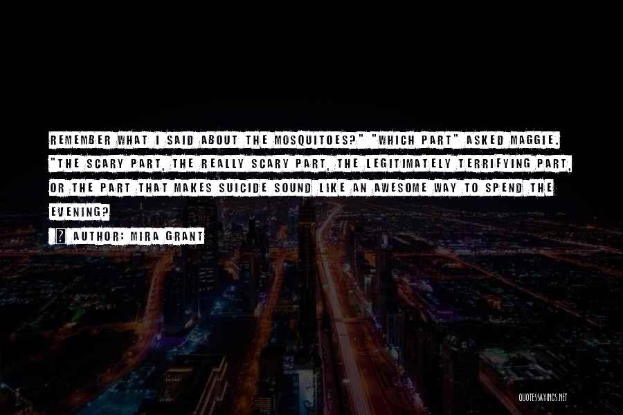 Mira Grant Quotes: Remember What I Said About The Mosquitoes? Which Part Asked Maggie. The Scary Part, The Really Scary Part, The Legitimately