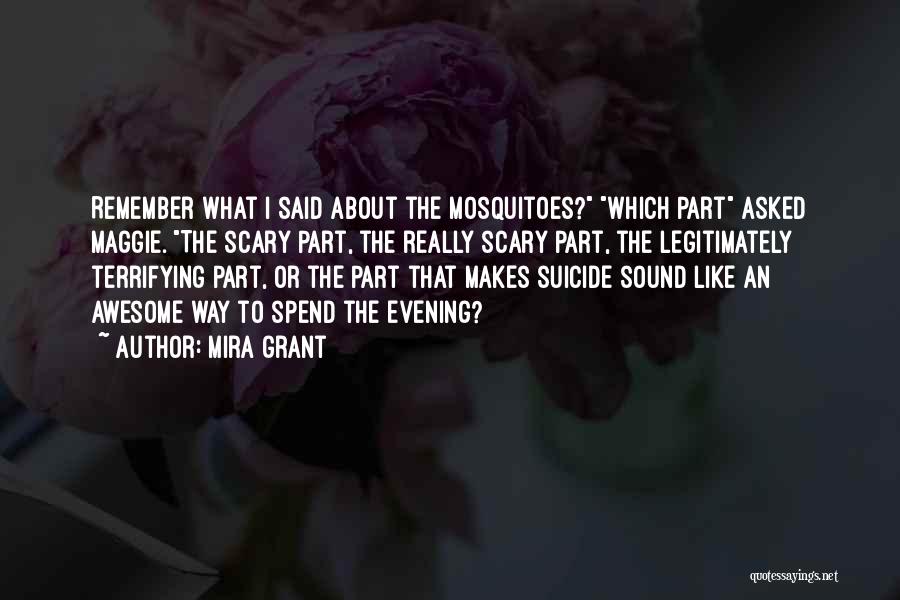 Mira Grant Quotes: Remember What I Said About The Mosquitoes? Which Part Asked Maggie. The Scary Part, The Really Scary Part, The Legitimately