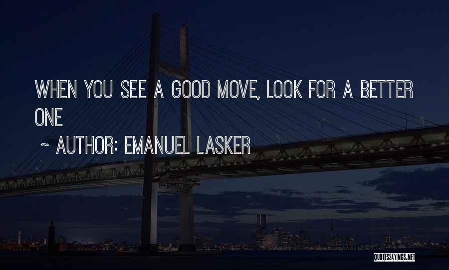 Emanuel Lasker Quotes: When You See A Good Move, Look For A Better One