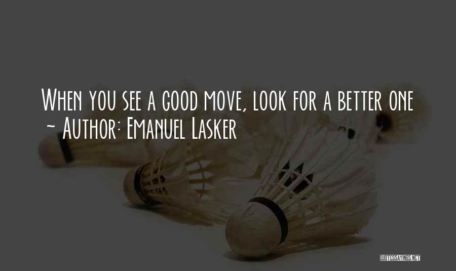 Emanuel Lasker Quotes: When You See A Good Move, Look For A Better One