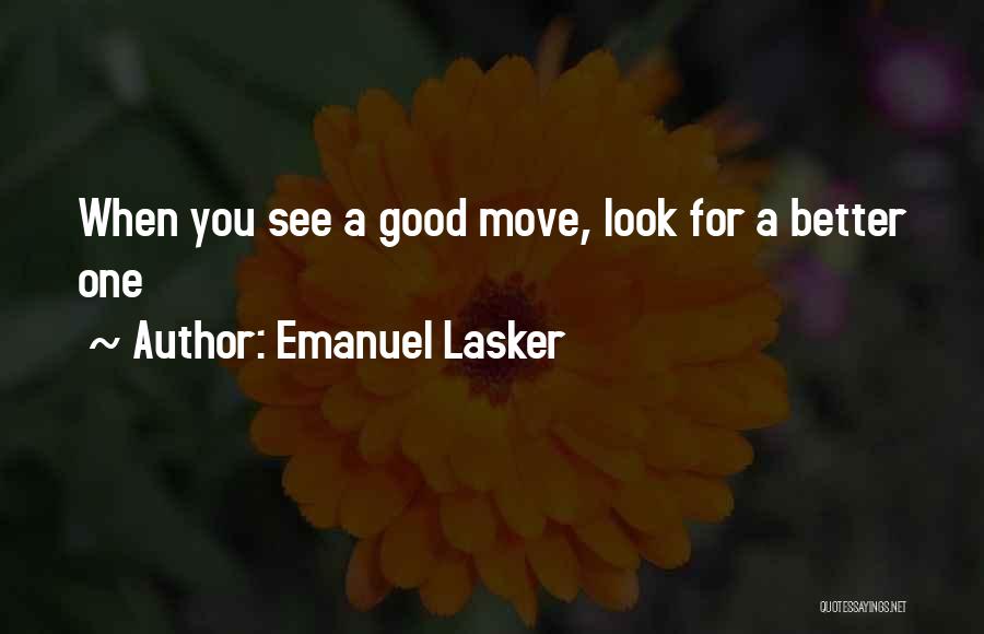 Emanuel Lasker Quotes: When You See A Good Move, Look For A Better One