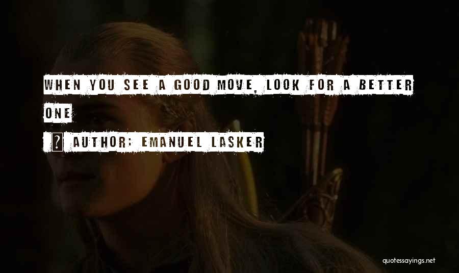 Emanuel Lasker Quotes: When You See A Good Move, Look For A Better One