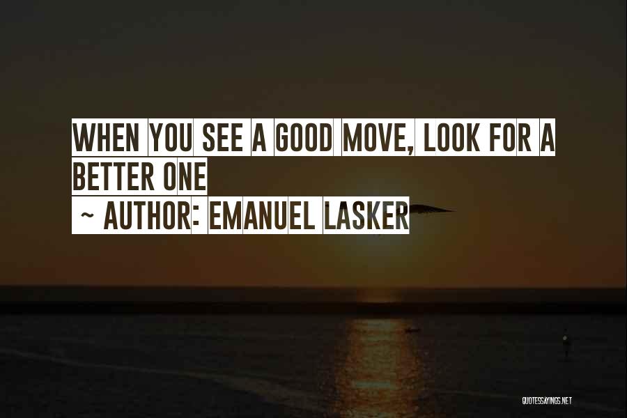 Emanuel Lasker Quotes: When You See A Good Move, Look For A Better One