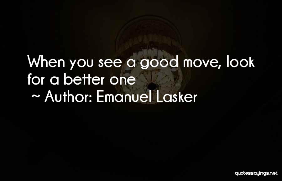 Emanuel Lasker Quotes: When You See A Good Move, Look For A Better One