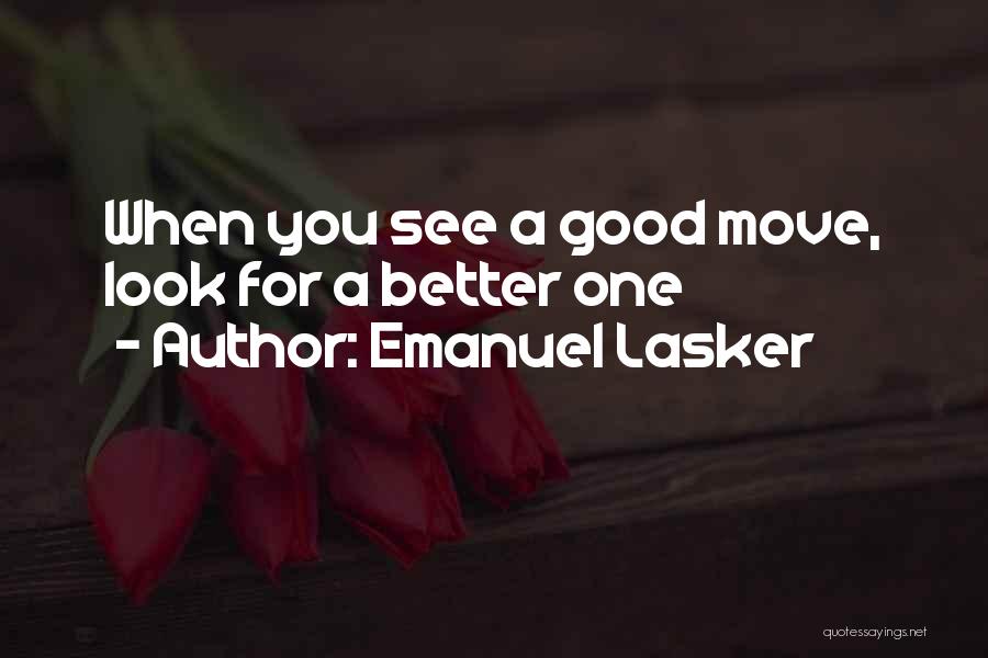 Emanuel Lasker Quotes: When You See A Good Move, Look For A Better One