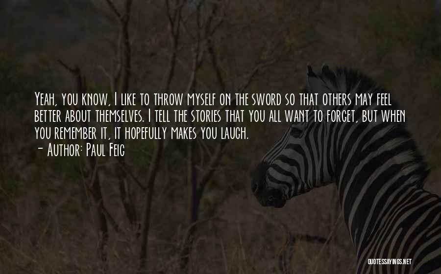 Paul Feig Quotes: Yeah, You Know, I Like To Throw Myself On The Sword So That Others May Feel Better About Themselves. I