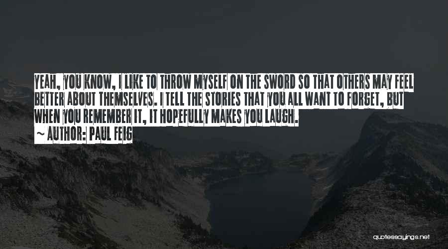 Paul Feig Quotes: Yeah, You Know, I Like To Throw Myself On The Sword So That Others May Feel Better About Themselves. I